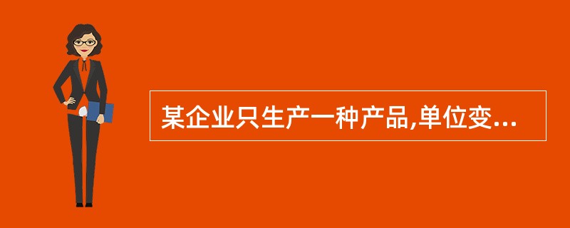 某企业只生产一种产品,单位变动成为100元,固定成本为600000元,销售价格为