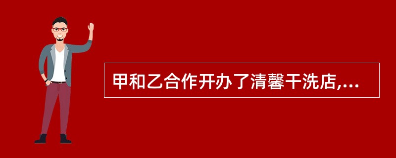 甲和乙合作开办了清馨干洗店,丙将一件皮衣拿到干洗店清洗,交给正在工作中的甲,并向