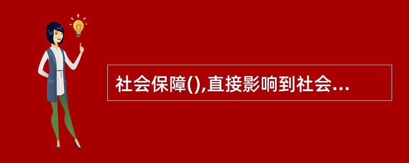 社会保障(),直接影响到社会成员个人的受益程度和社会保障的总体规模与水平。