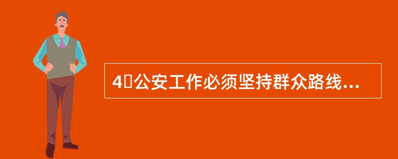 4公安工作必须坚持群众路线,是因为()A、全心全意为人民服务,是人民警