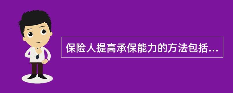 保险人提高承保能力的方法包括( )。