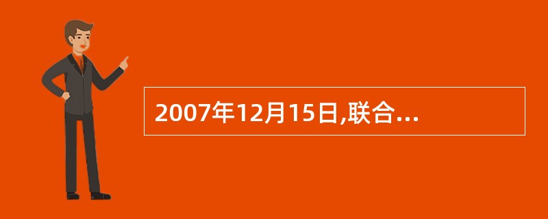 2007年12月15日,联合国气候变化大会在印度尼西亚的巴厘岛举行,会议产生了“