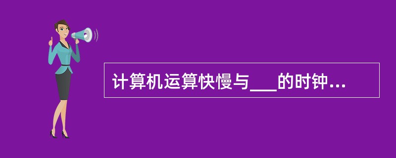 计算机运算快慢与___的时钟频率紧密相关。