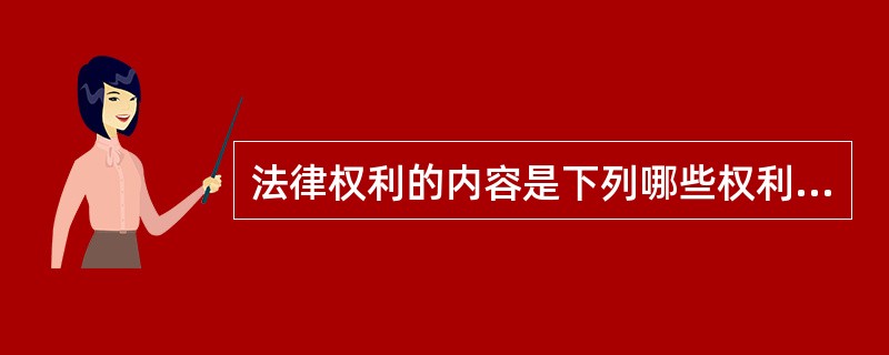 法律权利的内容是下列哪些权利要素的统一?