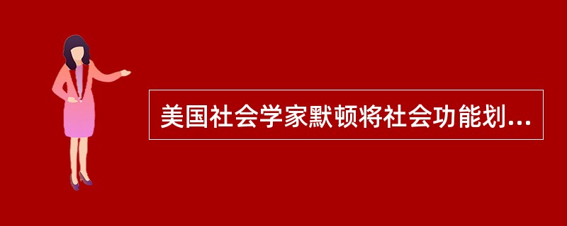 美国社会学家默顿将社会功能划分为显功能和潜功能两个层次,显功能是有助于系统的调整