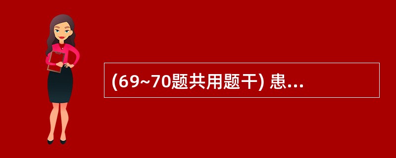 (69~70题共用题干) 患者女性,58岁。高血压病l年,2小时前发现血压急剧升