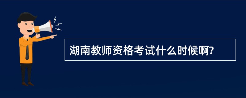 湖南教师资格考试什么时候啊?