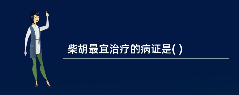 柴胡最宜治疗的病证是( )