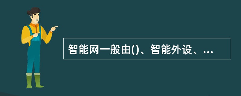 智能网一般由()、智能外设、业务生成环境等几个部分组成。