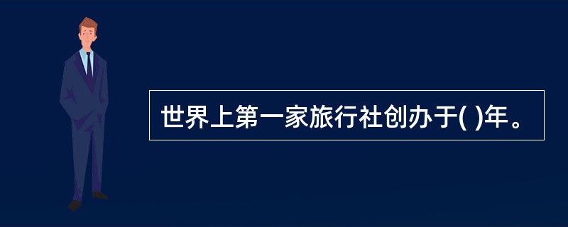 世界上第一家旅行社创办于( )年。