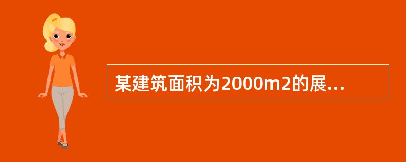 某建筑面积为2000m2的展厅,层高为7m,设置了格栅吊顶,吊顶距离楼地面6m,