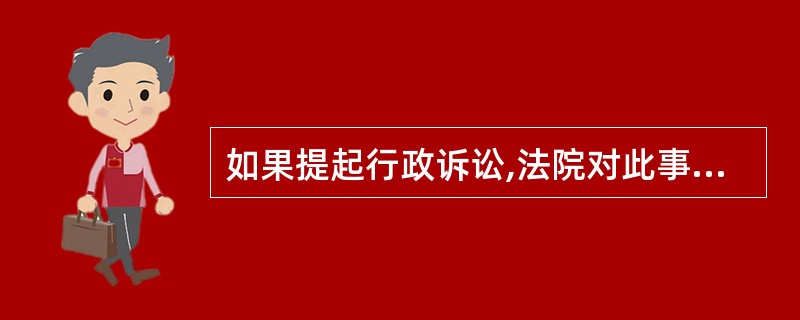 如果提起行政诉讼,法院对此事应如何处理?