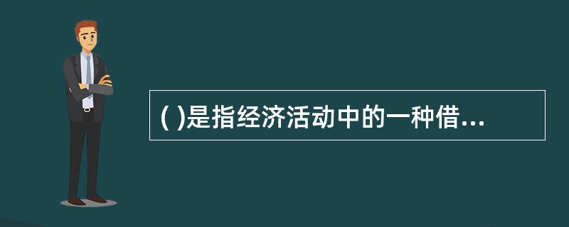 ( )是指经济活动中的一种借贷行为,是以偿还和付息为条件的价值单方面让渡。