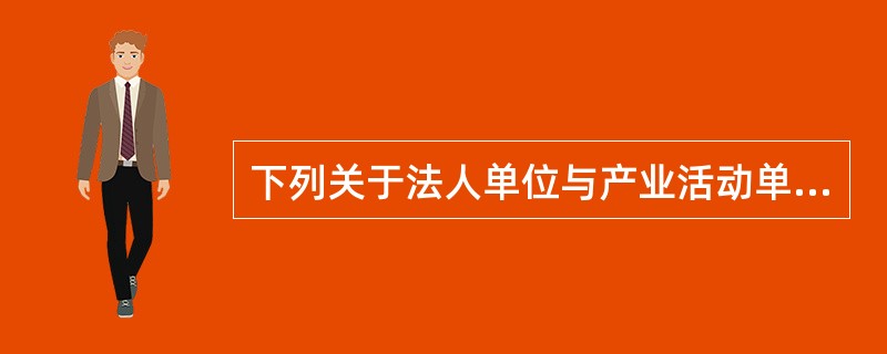 下列关于法人单位与产业活动单位关系的表述中正确的是( )。