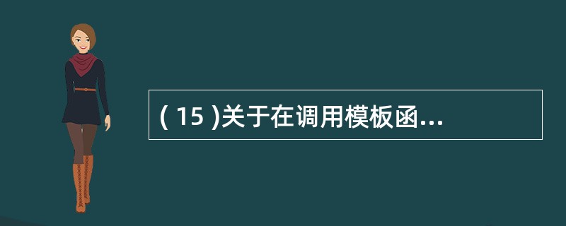 ( 15 )关于在调用模板函数时模板实参的使用,下列表述正确的是A )对于虚拟类