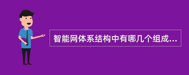 智能网体系结构中有哪几个组成部分?简述其各自的功能。