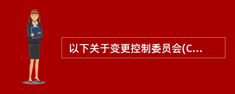  以下关于变更控制委员会(CCB)的描述错误的是(29) 。 (29)