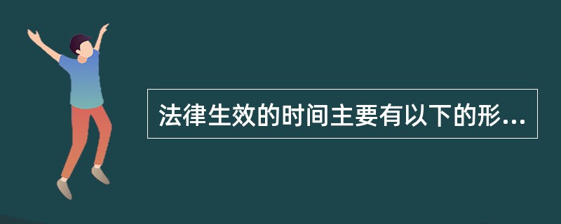 法律生效的时间主要有以下的形式()。