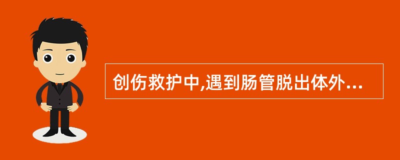 创伤救护中,遇到肠管脱出体外,转运前下列处理哪项最恰当