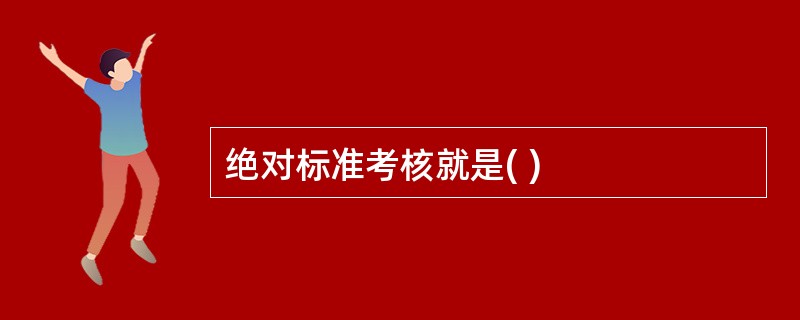 绝对标准考核就是( )