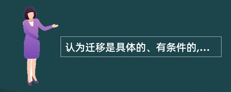 认为迁移是具体的、有条件的,这一迁移理论是( )。