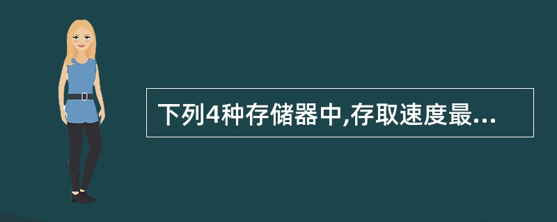 下列4种存储器中,存取速度最快的是( )