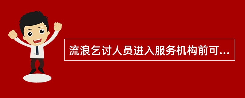 流浪乞讨人员进入服务机构前可以接受的救助是( )。