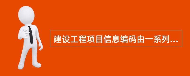 建设工程项目信息编码由一系列( )组成,编码是信息处理的一项重要的基础工作。