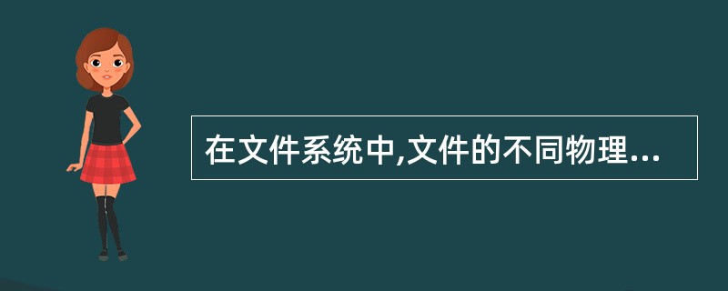 在文件系统中,文件的不同物理结构有不同的优缺点。在下列文件的物理结构中 (15