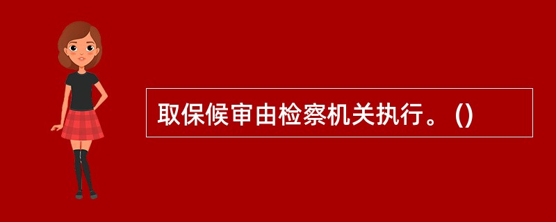 取保候审由检察机关执行。 ()