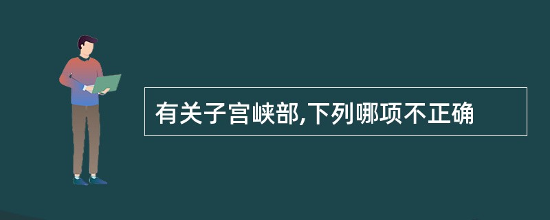 有关子宫峡部,下列哪项不正确