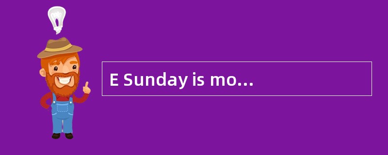 E Sunday is more like Monday than it use