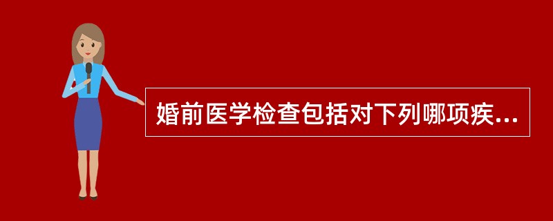 婚前医学检查包括对下列哪项疾病的检查( )。