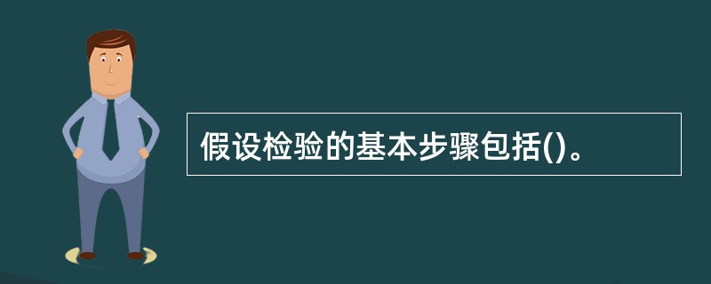 假设检验的基本步骤包括()。
