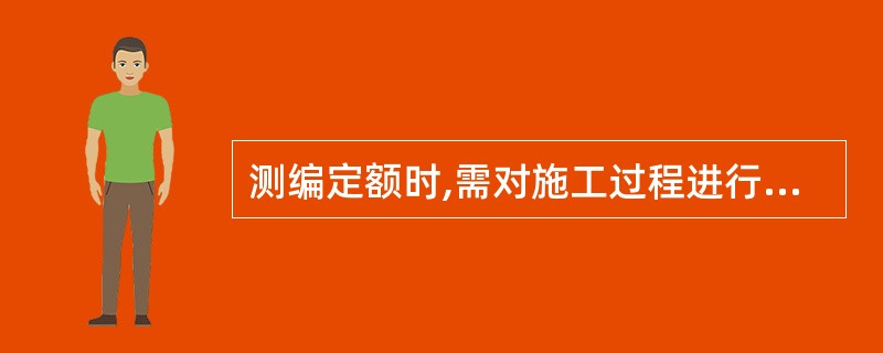测编定额时,需对施工过程进行分解。对比工作过程的特点,工序还应具有的特征是( )