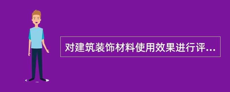 对建筑装饰材料使用效果进行评价时,考虑建筑材料的经济性要有一个总体观念,既要考虑