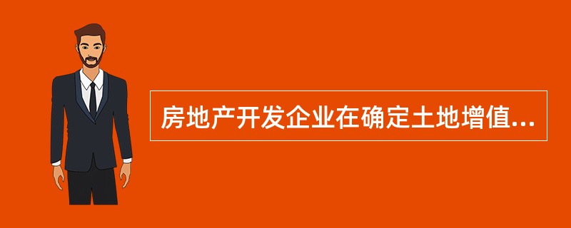 房地产开发企业在确定土地增值税的扣除项目时,允许单独扣除的税金是()。