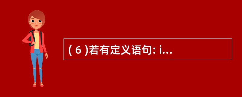 ( 6 )若有定义语句: int* a, b; ,则变量 b 的数据类型是 (