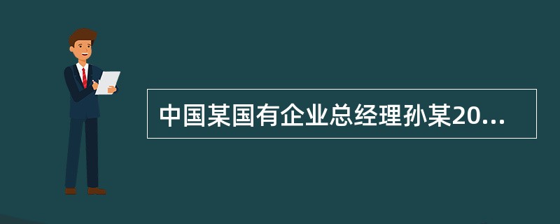 中国某国有企业总经理孙某2008年携贪污的巨款逃往A国。