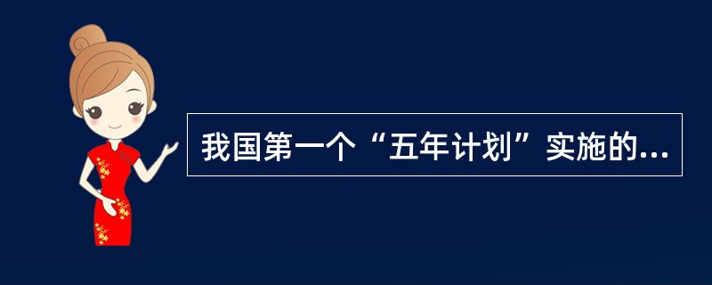 我国第一个“五年计划”实施的时间是