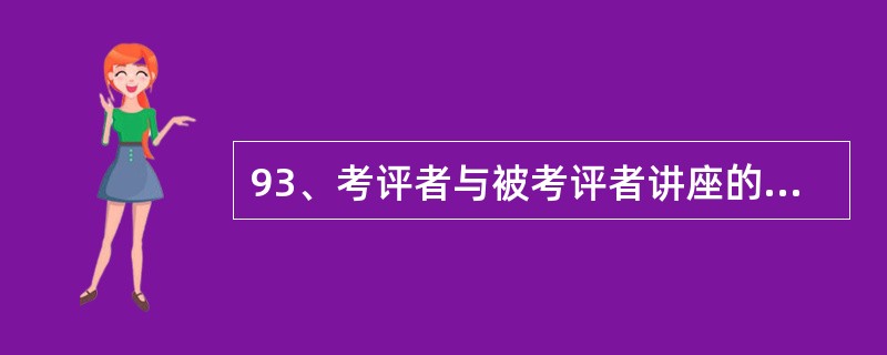 93、考评者与被考评者讲座的核心问题是如何正确选择考评方法。