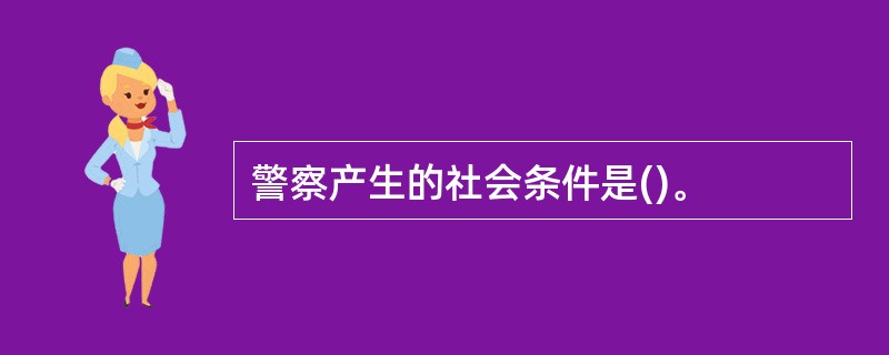 警察产生的社会条件是()。