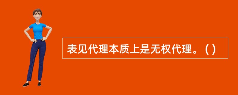 表见代理本质上是无权代理。 ( )