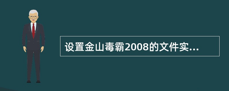 设置金山毒霸2008的文件实时防毒功能,使其能够检查所有文件。