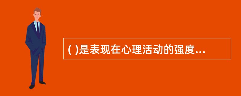 ( )是表现在心理活动的强度、速度、灵活性与指向性等方面的一种稳定的心理特征。