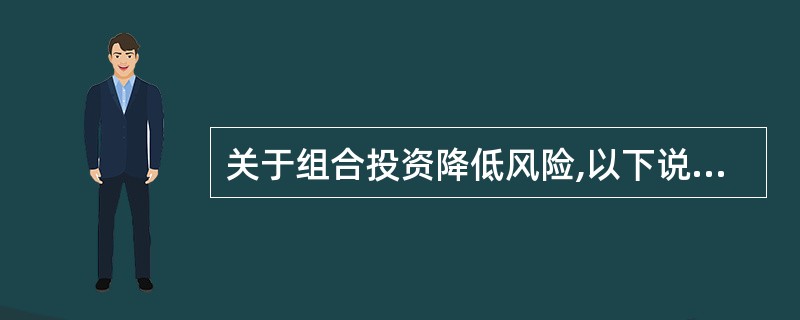 关于组合投资降低风险,以下说法正确的是( )。