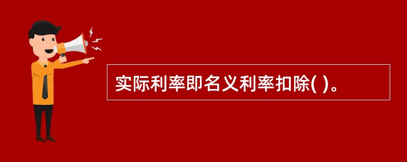 实际利率即名义利率扣除( )。