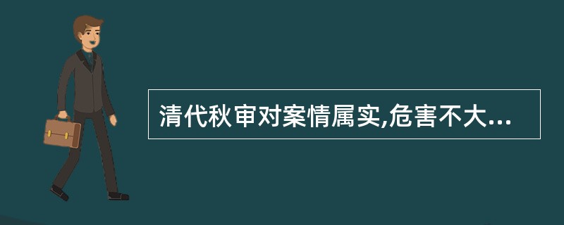 清代秋审对案情属实,危害不大,可留待下年秋审再作决定的案子一般归为()。