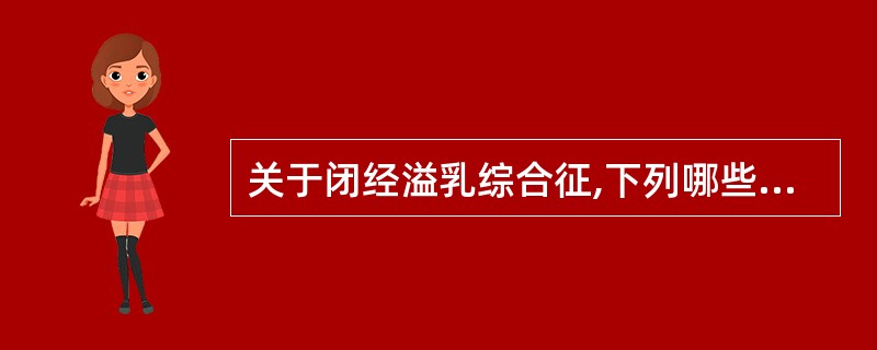 关于闭经溢乳综合征,下列哪些是正确的