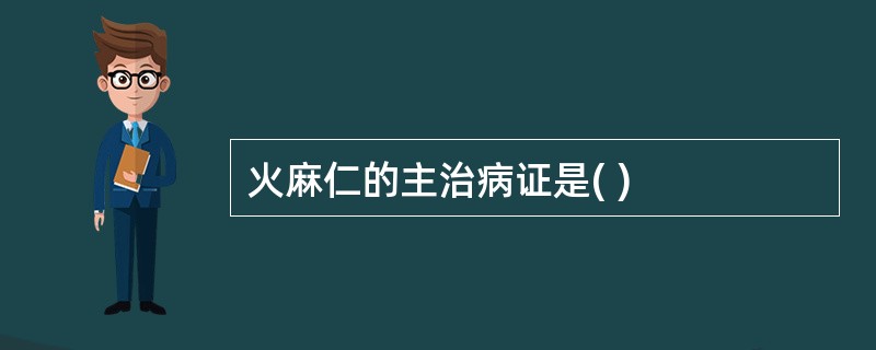 火麻仁的主治病证是( )